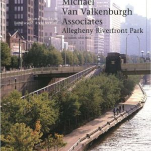 Michael Van Valkenburgh /Allegheny Riverfront Park – Source Books in Landscape Architecture
