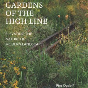 Gardens Of The High Line Elevating The Nature Of Modern Landscapes