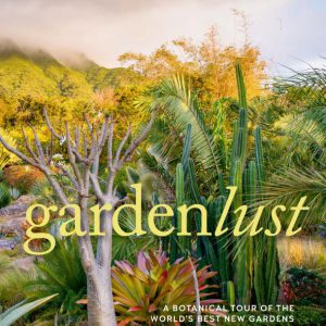Gardenlust A Botanical Tour Of The World’s Best New Gardens