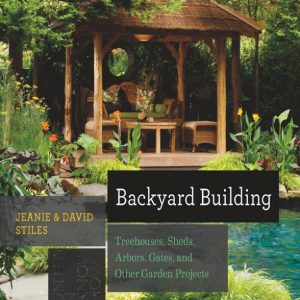 Backyard Building Treehouses, Sheds, Arbors, Gates, and Other Garden Projects
